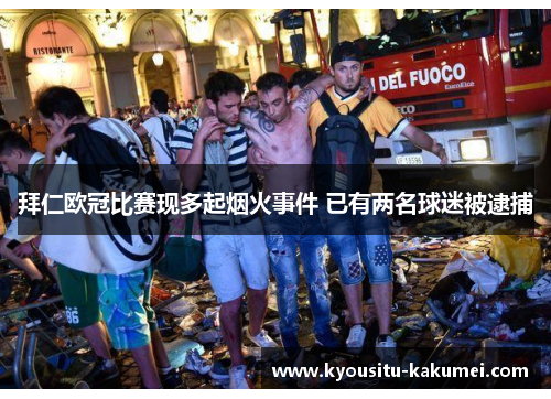 拜仁欧冠比赛现多起烟火事件 已有两名球迷被逮捕